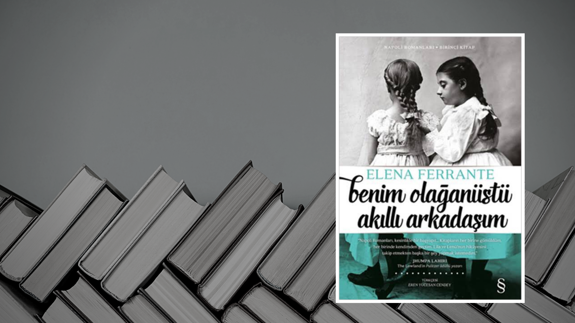 Kitap: Benim Olağanüstü Akıllı Arkadaşım | Yazar: Elena Ferrante | Yorumlayan: Hülya Erarslan