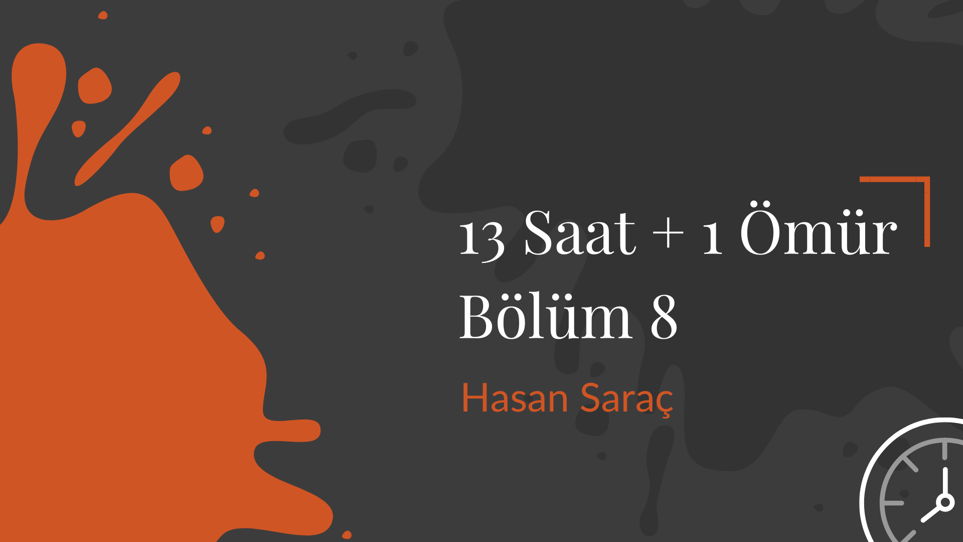 Yazı: 13 Saat + 1 Ömür | Bölüm 8 | Yazan: Hasan Saraç