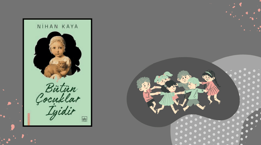 Kitap: Bütün Çocuklar İyidir | Yazar: Nihan Kaya | Yorumlayan: Hülya Erarslan