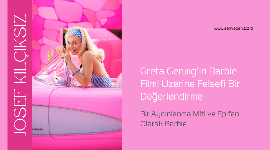 Yazı: Bir Aydınlanma Miti ve Epifani Olarak Barbie | Yazan: Josef Kılçıksız