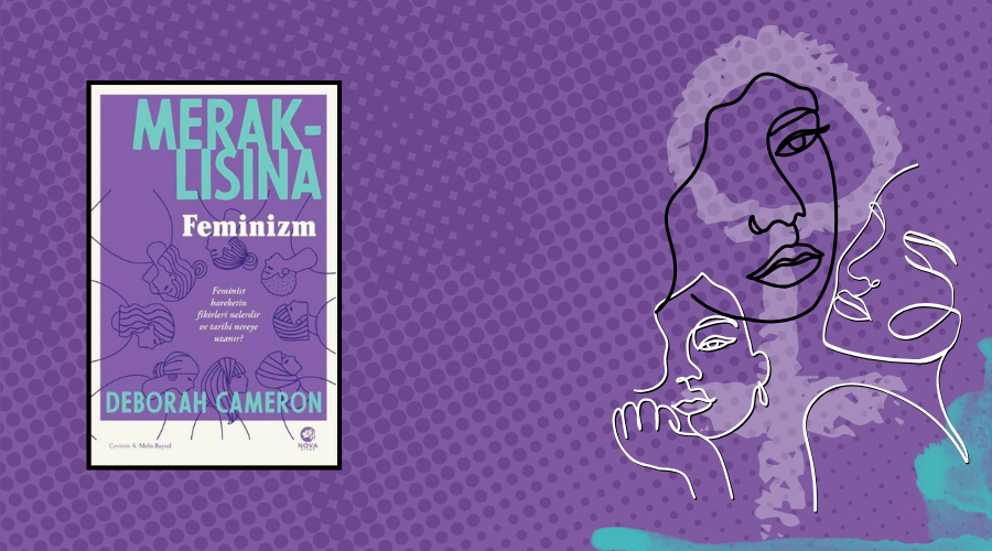 Kitap: Meraklısına Feminizm | Yazar: Deborah Cameron | Yorumlayan: Hülya Erarslan