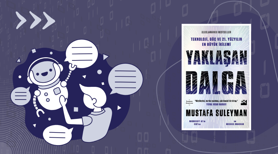 Kitap: Yaklaşan Dalga | Teknoloji, Güç ve 21. Yüzyılın En Büyük İkilemi | Yazar: Mustafa Suleyman | Yorumlayan: Hülya Erarslan